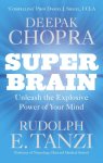 Dr Deepak Chopra, Rudolph E. Tanzi - Super Brain Unleashing the explosive power of your mind to maximize health, happiness and spiritual well-being
