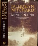 Mitchard Jacquelyn  Vertaling Lidwien Biekmannn  Foto auteur Patricia Kelly - Mijn eigen Kind Een aangrijpende  roman over liefde  en vergeving