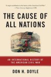 Doyle, Don H. - The Cause of All Nations An International History of the American Civil War