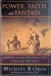 Oren, Michael B. - Power, Faith, and Fantasy: America in the Middle East, 1776 to the Present