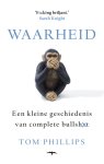 Tom Phillips - Waarheid Een kleine geschiedenis van complete bullshit