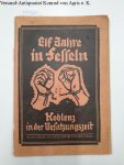 Wenz, Jakob: - Elf Jahre in Fesseln! Die Leidensgeschichte der Koblenzer Bevölkerung während der Besatzungszeit.