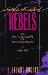 Hughes, H. Stuart. - Sophisticated Rebels: The Political Culture of European Dissent, 1968-1987.