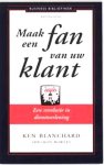 Blanchard , Ken . & Sheldon Bowles .  [ isbn 9789047002727 ] - Maak  een  Fan  van  uw  Klant . ( Een revolutie in dienstverlening  . )