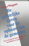C. Peter Wagner - De Geestelijke Gaven Voor De Opbouw Van De Gemeente
