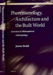 Dodd, James - Phenomenology, Architecture and the Built World: Exercises in Philosophical Anthropology