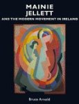Bruce Arnold - Mainie Jellett and the Modern Movement in Ireland