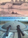 Kleijn, H.C.M. - e.a. - Op weerstand gebouwd. Verdedigingslinies Als Militair Erfgoed