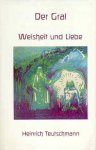 Teutschmann, Heinrich - Der Gral. Weisheit und Liebe