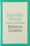 Gowers, Rebecca - Horrible Words A Guide to the Misuse of English