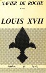 LOUIS VII, ROCHE, X. DE (H.V.H) - Louis XVII. Des documents. Des faits. Des certitudes.
