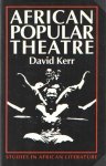 Kerr, David - African Popular Theatre: From Precolonial Times to the Present Day Kerr, David - African Popular Theatre: From Precolonial Times to the Present Day