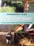 Bailey , John . [ isbn 9789059209541 ] - Handboek voor de Vliegvisser . ( De vis , De uitrusting & De Technieken . ) Zowel voor beginners als experts. Geïllustreerd met meer dan 200 schitterde kleurenfoto's.