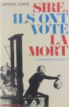 Arthur Conte - Sire, ils ont vote la mort ; la condamnation de Louis XVI.