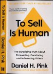 Pink, Daniel H. - To Sell Is Human: The surprising truth about persuading convincing and influencing others. Pink, Daniel H. - To Sell Is Human: The surprising truth about persuading convincing and influencing others.