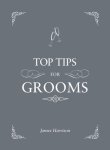 James Harrison 54954 - Top Tips for Grooms From Invites and Speeches to the Best Man and the Stag Night, the Complete Wedding Guide
