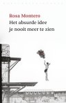 Rosa Montero, R. - Het absurde idee je nooit meer te zien