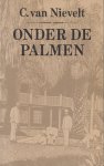 Nievelt (1843-1913), C. van - Onder de Palmen, een keuze uit de Indische verhalen van C. van Nievelt (1843-1913), ingeleid door Joop van den Berg.