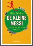 Dikker, Ellen - De kleine Messi -Hoe voetbal ons gezin overnam