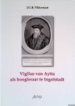 Pikkemaat, Joost - Viglius van Aytta als hoogleraar te Ingolstadt: Een onderzoek naar de invloed van de rechtspraktijk, de traditionele rechtsgeleerdheid en de doorwerking van het humanisme op de colleges van Viglius van Aytta te Ingolstadt (1537-1542)