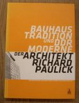 PAULICK, RICHARD & WOLFGANG THONER, PETER MULLER [HRSG.]. - Bauhaus-Tradition und DDR-Moderne. Der Architekt Richard Paulick: Katalog zur Ausstellung "Richard Paulick - Leben und Werk" in Dessau (Mai . (August 2006) und Berlin (November 2006)