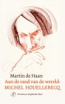 Martin de Haan - Aan de rand van de wereld: Michel Houellebecq