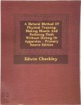 Edwin Checkley 250737 - A Natural Method Of Physical Training: Making Muscle And Reducing Flesh Without Dieting Or Apparatus - Primary Source edition