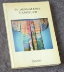 Smend - Seidenmalerei Handbuch. 60 Seidenmaler stellen sich vor, 50 Aussagen zur Malerei auf Seide, 60 Tips aus dem Atelier
