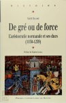 Maïté Billoré - De gré ou de force L'aristocratie normande et ses ducs (1150-1259)