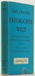 WALTER, E.J. - Erforschte Welt. Die wichtigsten Ergebnisse der naturwissenschaftlichen Forschungen. Zweite, vermehrte und verbesserte Auflage. Mit 65 Abbildungen und 15 Tabellen.