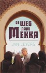 Jan Leyers 29210 - De weg naar Mekka een ontdekkingsreis door de moslimwereld