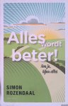 Rozendaal, Simon - Alles wordt beter!: nou ja, bijna alles Rozendaal, Simon - Alles wordt beter!: nou ja, bijna alles