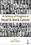 Jatin P Shah - A Century of Progress in Head and Neck Cancer