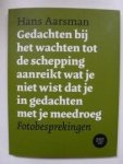 AARSMAN, HANS - Gedachten bij het wachten tot de schepping aanreikt wat je niet wist dat je in gedachten met je meedroeg - Fotobesprekingen