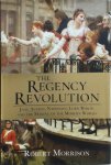 Robert Morrison - The Regency Revolution Jane Austen, Napoleon, Lord byron and the making of the modern world