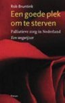 Bruntink , Rob . [ isbn 9789058071514 ] - Een Goede Plek om te Sterven . ( Palliatieve zorg in Nederland ; Een wegwijzer . ) Palliatieve zorg, dat wil zeggen zorg voor stervenden, is uiteraard een zorgvorm van alle tijden. Toch is er de laatste jaren een ontwikkeling in geweest. -