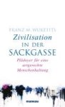 Wuketits, Franz M. - Zivilisation in der Sackgasse Plädoyer für eine artgerechte Menschenhaltung