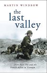 WINDROW, MARTIN - The Last Valley. Dien Bien Phu and the French Defeat in Vietnam