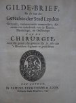  - Gilde-brief, by die van den Gerechte der Stad Leyden gemaakt, verbetert ende vermeerdert, dienende tot onderhoudt van de Konste, Handelinghe, en oeffeninge van de Chirurgie, voor die genen, die gewoon sijn, in, ofte aan 's Menschen Lighaam te ...