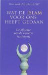 T. Wallace-Murphy - Wat de islam voor ons heeft gedaan T. Wallace-Murphy - Wat de islam voor ons heeft gedaan