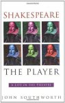 Southworth, John - Shakespeare the Player: A Life in the Theatre