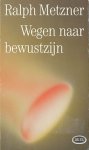 Metzner, Ralph - De wegen  naar bewustzijn( I Ching, tantrisme, tarot, alchemie, astrologie en actualisme; hun wezenlijke betekenis en toepassing)