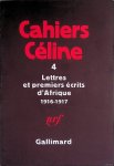 Dauphin, Jean-Pierre - Cahiers Céline 4: Lettres et premiers écrits d'Afrique 1916-1917