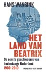 Wansink, Hans - Het land van Beatrix. De eerste geschiedenis van hedendaags Nederland 1980-2013 Wansink, Hans - Het land van Beatrix. De eerste geschiedenis van hedendaags Nederland 1980-2013