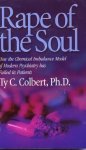 Colbert, Phd, Ty C - Rape of the Soul : How the Chemical Imbalance Model of Modern Psychiatry Has Failed Its Patients