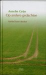 Grun , Anselm . [ isbn 9789025954444 ]  4715 - Op  Andere  Gedachten . ( Positief leren denken . )  'Ik kan dit niet,' denk je, en dus kun je het niet. 'Niemand mag mij.' Met dit soort negatieve gedachten sta je jezelf in de weg.  Anselm Grüyn geeft adviezen om zulke negatieve denkpatronen te  -