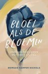 Morgan Harper Nichols - Bloei als de bloemen Onbegrensd leven met hart en ziel