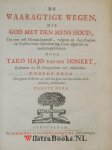 Honert, Taco Hayo van den - De Waaragtige Wegen, die God met den Mensch houdt, Uyt een vast Grond-beginsel, volgens de Ingeschapene en Geschrevene Openbaring Gods, Afgeleidt en zaamen-geschakelt. Vierde Druk. Vermeerdert met eene beschryving van het leven des Schryvers, ...
