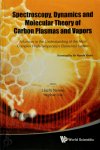 Laszlo Nemes, Stephan Irle, H. W. Kroto - Spectroscopy, Dynamics and Molecular Theory of Carbon Plasmas and Vapors Advances In The Understanding Of The Most Complex High-temperature Elemental System