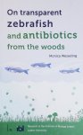 Monica Wesseling - On transparent zebra fish and antibiotics from the forest
